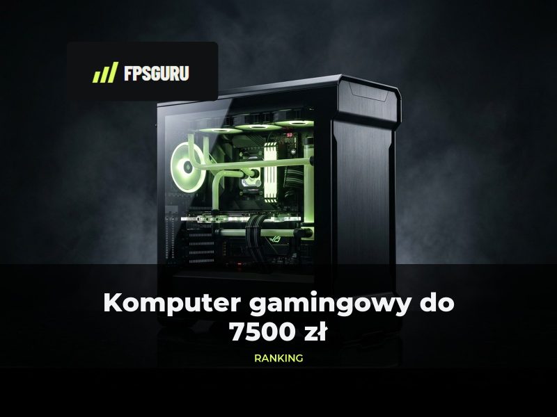 Komputer gamingowy do 7500 zł: ranking gotowców 7000–7500 zł