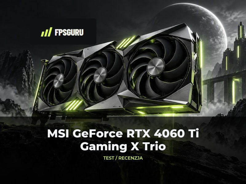 MSI GeForce RTX 4060 Ti 8 GB Gaming X Trio – Recenzja, test, porównanie