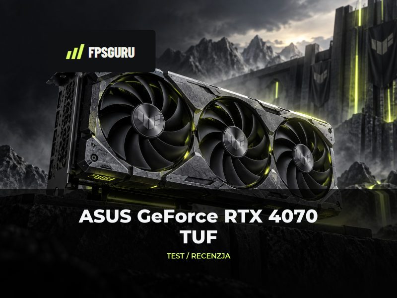 ASUS GeForce RTX 4070 12 GB TUF – Recenzja, test, porównanie ASUS GeForce RTX 4070 12 GB TUF – Recenzja, test, porównanie