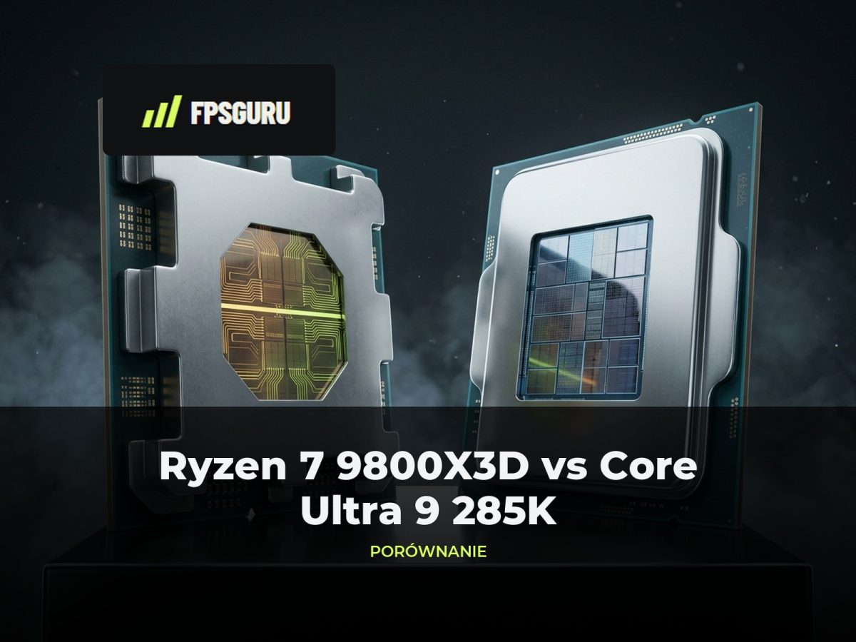 AMD Ryzen 7 9800X3D vs Intel Core Ultra 9 285K – porównanie wydajności w grach i programach