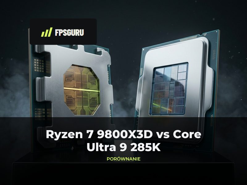 Ryzen 7 9800X3D vs Core Ultra 9 285K – gry, praca i opłacalność [2026]