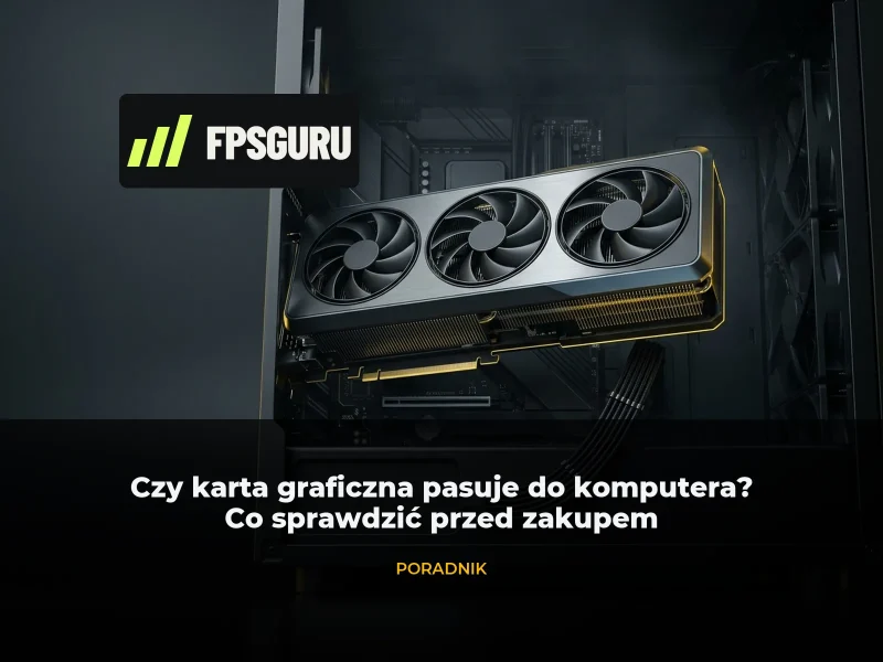 Czy karta graficzna pasuje do komputera? Co sprawdzić przed zakupem