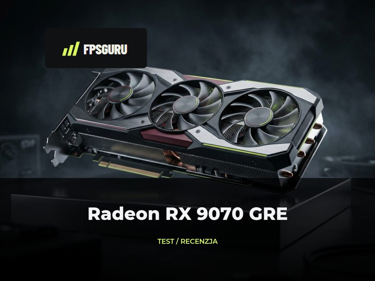 Radeon RX 9070 GRE – analiza testów, cena i opłacalność Radeon RX 9070 GRE – recenzja i test karty graficznej FPSGuru