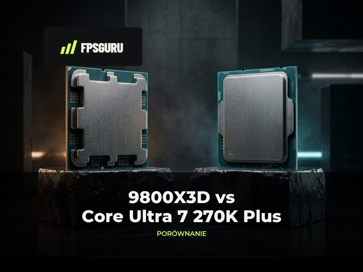 Ryzen 7 9800X3D vs Core Ultra 7 270K Plus – porównanie wydajności w grach, pracy i opłacalności FPSGuru