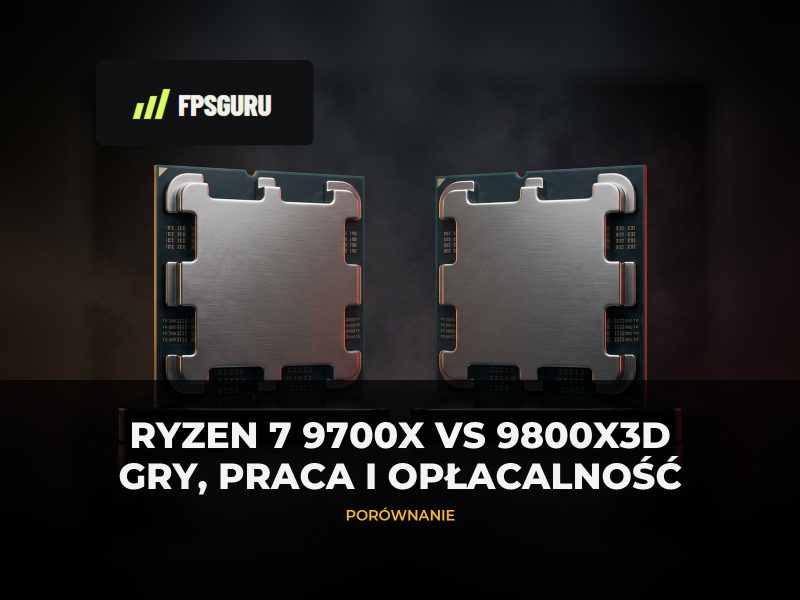Ryzen 7 9700X vs 9800X3D – gry, praca i opłacalność