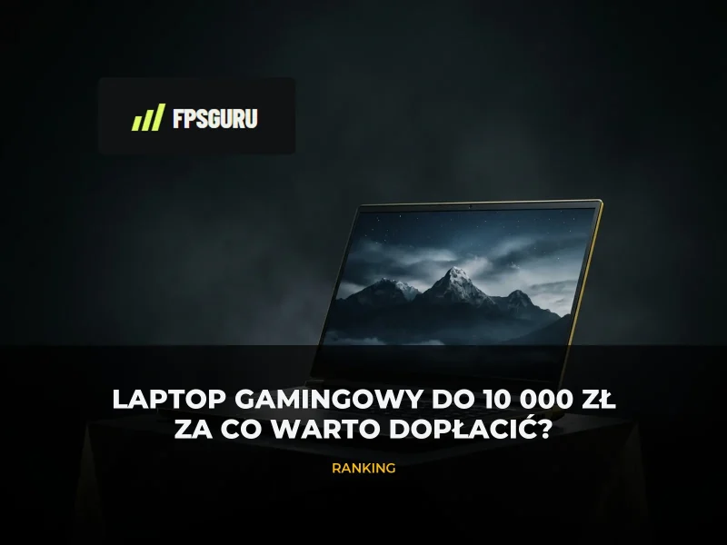Laptop gamingowy do 10 000 zł: co wybrać i za co warto dopłacić?