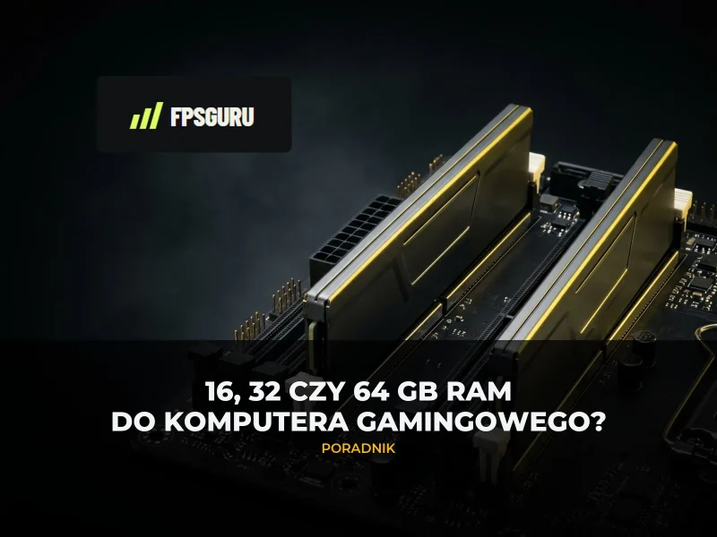 16, 32 czy 64 GB RAM do komputera gamingowego?