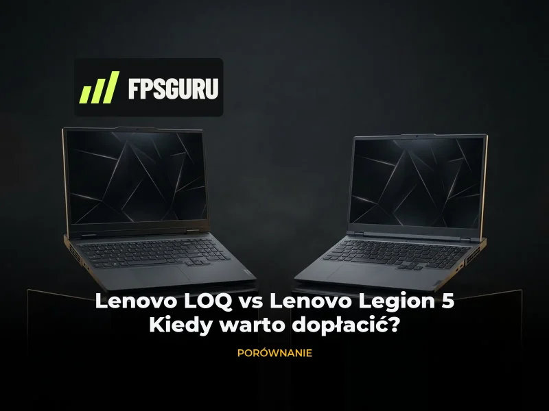 Lenovo LOQ vs Lenovo Legion 5 — kiedy warto dopłacić?