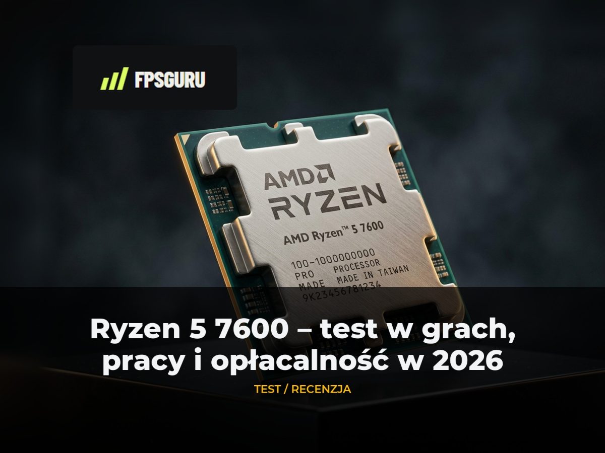 AMD Ryzen 5 7600 — test w grach, pracy i opłacalność w 2026
